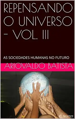 Baixar REPENSANDO O UNIVERSO – VOL. III: AS SOCIEDADES HUMANAS NO FUTURO pdf, epub, mobi, eBook