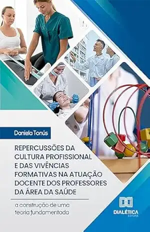 Capa do livro Repercussões da cultura profissional e das vivências formativas na atuação docente dos professores da área da saúde: a construção de uma teoria fundamentada - Daniela Tonús