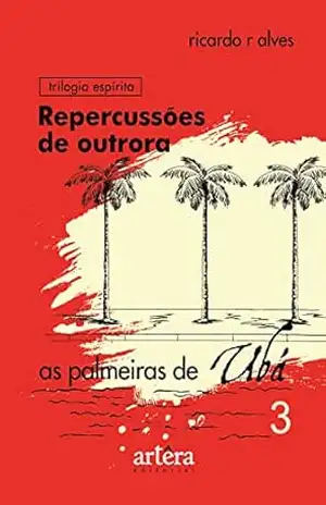 Repercussões de Outrora: As Palmeiras de Ubá – Livro 3 – Ricardo Ribeiro Alves