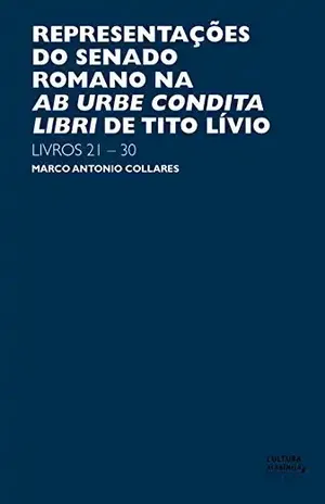 Capa do livro Representações do senado romano na Ab Urbe Condita Libri de Tito Lívio: livros 21–30 - Marco Antonio Collares