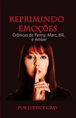 Reprimindo Emoções: Crônicas de Penny, Marc, Bill, e Amber – Justice Gray Reprimindo Emoções: Crônicas de Penny, Marc, Bill, e Amber – Justice Gray