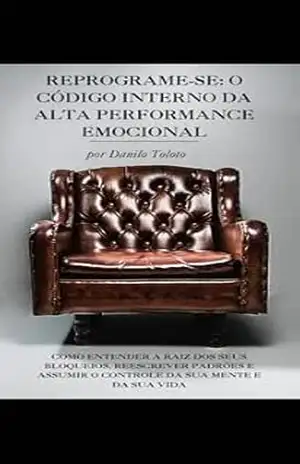 Reprograma–se: O código interno da alta performance emocional: Como entender a raiz dos seus bloqueios, reescrever padrões, e assumir o controle da sua mente e da sua vida - Danilo Toloto