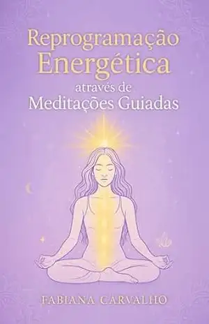 Reprogramação Energética: Através de Meditações Guiadas – Fabiana Carvalho
