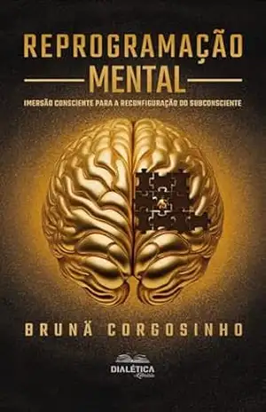 Capa do livro Reprogramação Mental: imersão consciente para a reconfiguração do subconsciente - Brunä Corgosinho