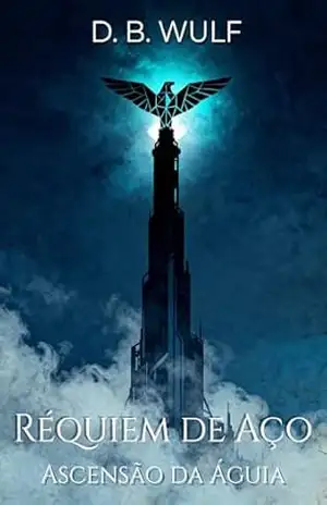 Réquiem de Aço: Ascensão da Águia – WULF D. B. Réquiem de Aço: Ascensão da Águia – WULF D. B.