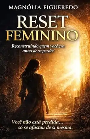 RESET FEMININO: Reconstruindo sua força, identidade e amor–próprio após relações que te apagaram – Magnólia Figueredo RESET FEMININO: Reconstruindo sua força, identidade e amor–próprio após relações que te apagaram – Magnólia Figueredo