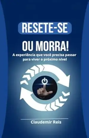 Resete–se ou Morra!: A experiência que você precisar passar para viver o próximo nivel - CLAUDEMIR JUNIOR NASCIMENTO DOS REIS Resete–se ou Morra!: A experiência que você precisar passar para viver o próximo nivel - CLAUDEMIR JUNIOR NASCIMENTO DOS REIS