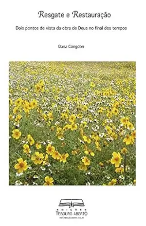 RESGATE E RESTAURAÇÃO: Dois Pontos de Vista da Obra de Deus no Final dos Tempos – Dana Congdon RESGATE E RESTAURAÇÃO: Dois Pontos de Vista da Obra de Deus no Final dos Tempos – Dana Congdon