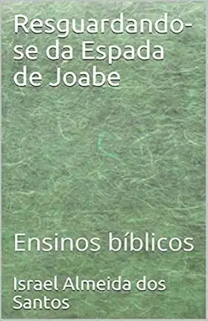 Resguardando–se da Espada de Joabe: Ensinos bíblicos – Israel Almeida dos Santos Resguardando–se da Espada de Joabe: Ensinos bíblicos – Israel Almeida dos Santos