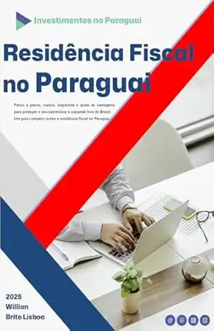 Residência Fiscal no Paraguai: O Guia Completo para a Liberdade Financeira – Willian Aparecido de Brito Lisboa Residência Fiscal no Paraguai: O Guia Completo para a Liberdade Financeira – Willian Aparecido de Brito Lisboa