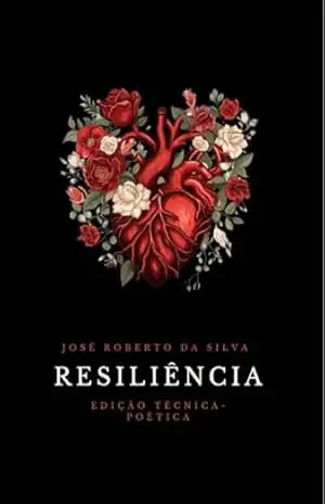 RESILIÊNCIA: Versão Técnica–poética – Dr. José Roberto  da Silva