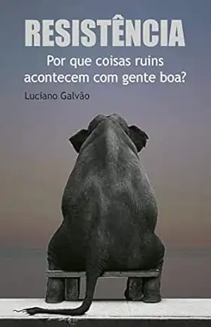 Capa do livro RESISTÊNCIA: Por que coisas ruins acontecem com gente boa? - Luciano Galvão