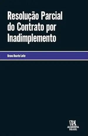 Resolução parcial do contrato por inadimplemento (Coleção Monografias) – Bruna Duarte Leite Resolução parcial do contrato por inadimplemento (Coleção Monografias) – Bruna Duarte Leite