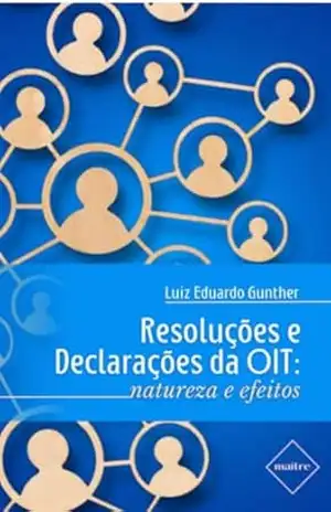 Resoluções e Declarações da OIT: naturezas e efeitos – Luiz Eduardo  Gunther