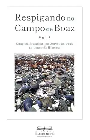 Respigando no Campo de Boaz, Vol. 2: Citações Preciosas por Servos de Deus ao Longo da História - Aiden Wilson Tozer Respigando no Campo de Boaz, Vol. 2: Citações Preciosas por Servos de Deus ao Longo da História - Aiden Wilson Tozer