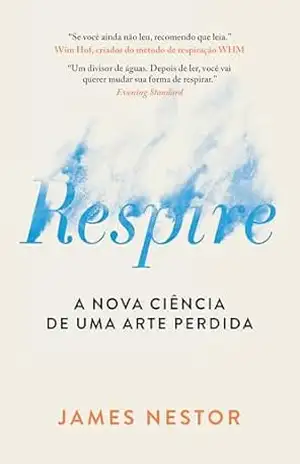 Respire: A nova ciência de uma arte perdida – Nova edição – James Nestor Respire: A nova ciência de uma arte perdida – Nova edição – James Nestor