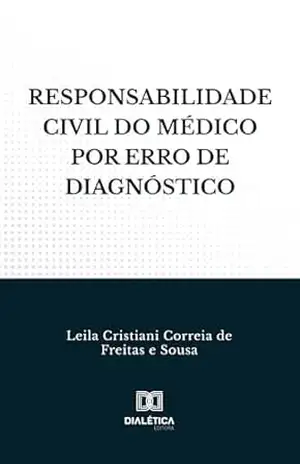 Responsabilidade Civil do Médico por Erro de Diagnóstico - Leila Cristiani Correia de Freitas Responsabilidade Civil do Médico por Erro de Diagnóstico - Leila Cristiani Correia de Freitas