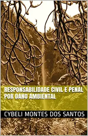 Responsabilidade Civil e Penal por Dano Ambiental – Cybeli Montes dos Santos