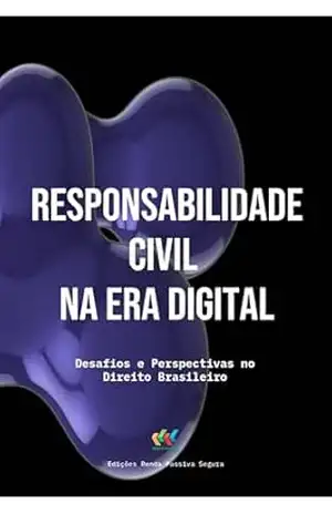 Responsabilidade civil na era digital: Desafios e perspectivas no Direito brasileiro (Estudos jurídicos) – Renda Passiva Segura Edições Digitais