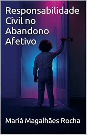 Capa do livro Responsabilidade Civil no Abandono Afetivo - Mariá  Magalhães Rocha
