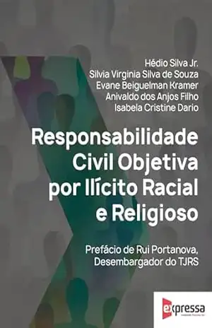 Responsabilidade Civil Objetiva Por Ilícito Racial e Religioso – 1ª Edição 2024 – Hédio Silva Junior Responsabilidade Civil Objetiva Por Ilícito Racial e Religioso – 1ª Edição 2024 – Hédio Silva Junior