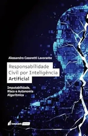 Capa do livro Responsabilidade civil por inteligência artificial: imputabilidade, risco e autonomia algorítmica - Alessandro Casoretti Lavorante