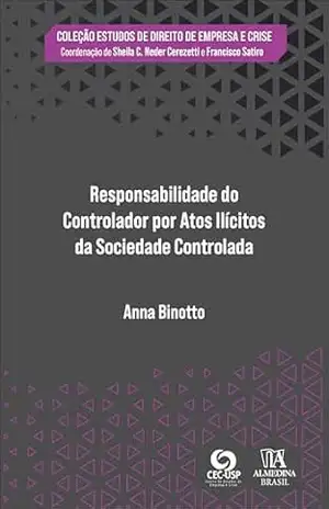 Responsabilidade do controlador por atos ilícitos da sociedade controlada (Série CEC Livro 1) – Anna Binotto Responsabilidade do controlador por atos ilícitos da sociedade controlada (Série CEC Livro 1) – Anna Binotto