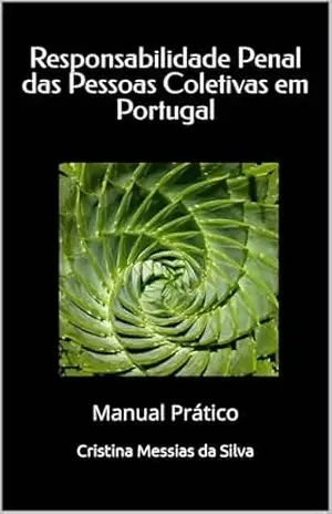Responsabilidade Penal das Pessoas Coletivas em Portugal: Manual Prático – Cristina Messias da Silva