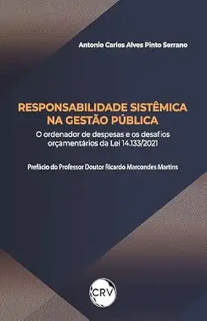 Responsabilidade sistêmica na gestão pública: O Ordenador de Despesas e os Desafios Orçamentários da Lei 14.133/2021 – Antonio Carlos Alves Pinto Serrano