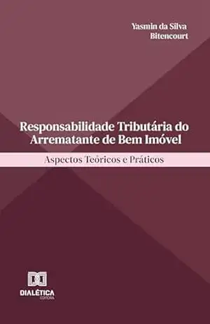 Responsabilidade Tributária do Arrematante de Bem Imóvel: Aspectos Teóricos e Práticos – Yasmin da Silva Bitencourt