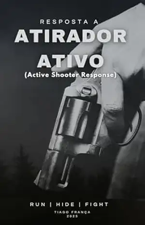 RESPOSTA A ATIRADOR ATIVO: Active Shooter Response – Tiago França