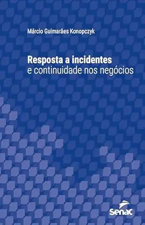 Resposta a incidentes e continuidade nos negócios (Série Universitária) – Márcio Guimarães Konopczyk
