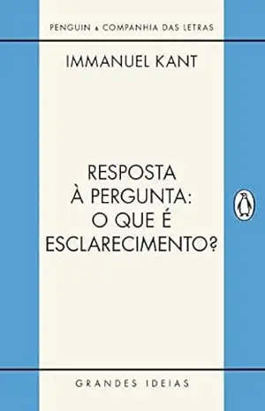 Resposta à pergunta: O que é esclarecimento?: E outros textos (Grandes Ideias) – Immanuel Kant Resposta à pergunta: O que é esclarecimento?: E outros textos (Grandes Ideias) – Immanuel Kant