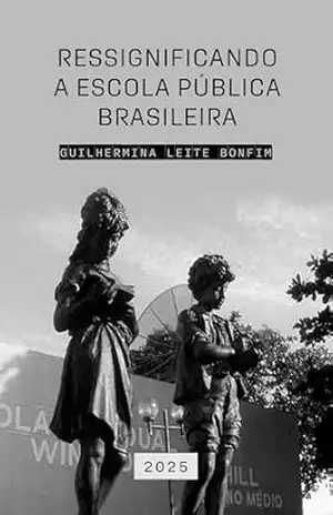 Ressignificando a Escola Pública Brasileira – Guilhermina Leite Bonfim Ressignificando a Escola Pública Brasileira – Guilhermina Leite Bonfim