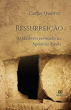 Ressurreição: o Mistério revelado ao Apóstolo Paulo – Carlos Queiroz