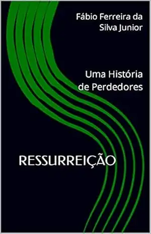Capa do livro RESSURREIÇÃO: Uma História de Perdedores - Fábio Ferreira da Silva Junior
