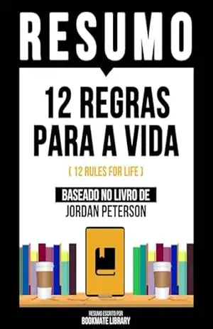 Resumo – 12 Regras Para A Vida (12 Rules For Life) – Baseado No Livro De Jordan Peterson – Bookmate Editorial