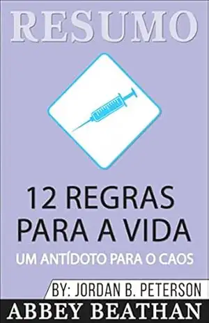 Resumo: 12 Regras Para A Vida: Um Antídoto Para o Caos – Abbey Beathan Resumo: 12 Regras Para A Vida: Um Antídoto Para o Caos – Abbey Beathan