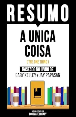 Resumo – A Única Coisa (The One Thing) – Baseado No Livro De Gary Kelley E Jay Papasan – Bookmate Editorial