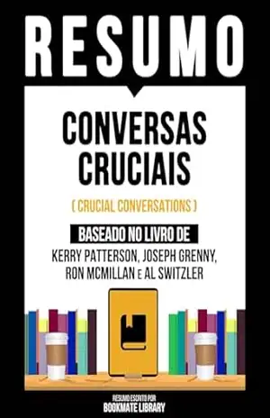 Capa do livro Resumo – Conversas Cruciais (Crucial Conversations) – Baseado No Livro De Kerry Patterson, Joseph Grenny, Ron Mcmillan E Al Switzler - Bookmate Editorial