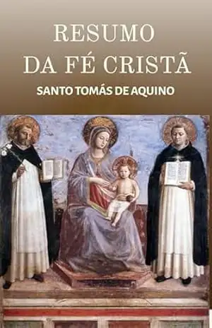 Resumo da Fé Cristã: Compêndio de Teologia – Santo Tomás de Aquino