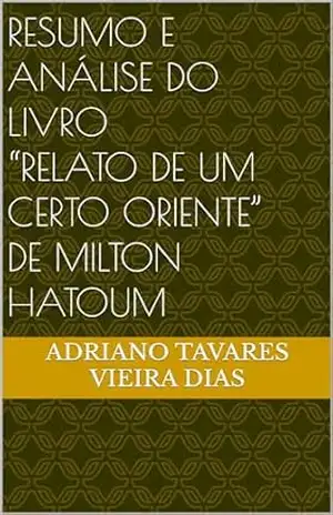 Capa do livro Resumo e análise do livro “Relato de um certo oriente” de Milton Hatoum - Adriano Tavares Vieira Dias