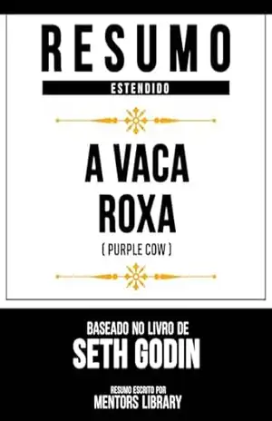 Resumo Estendido – A Vaca Roxa (Purple Cow) – Baseado No Livro De Seth Godin – Mentors Library