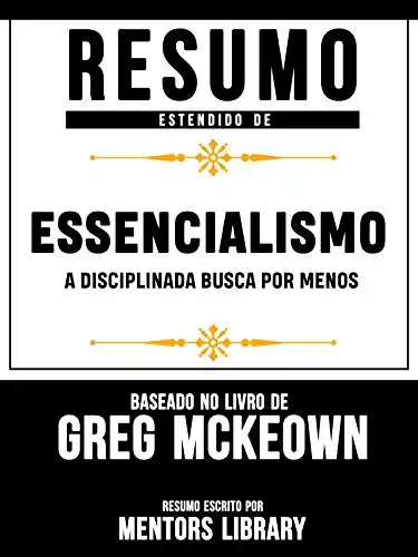 Baixar Resumo Estendido De Essencialismo: A Disciplinada Busca Por Menos – Baseado No Livro De Greg McKeown pdf, epub, mobi, eBook