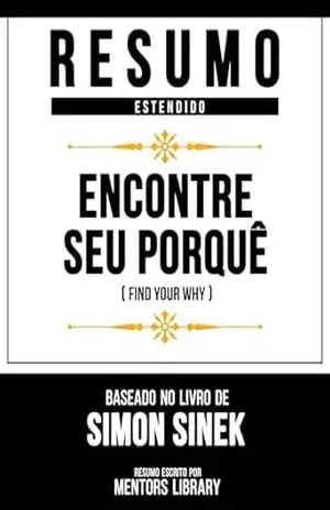 Capa do livro Resumo Estendido – Encontre Seu Porquê (Find Your Why) – Baseado No Livro De Simon Sinek - Mentors Library
