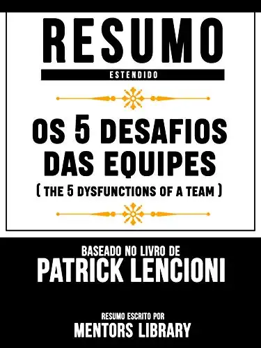 Baixar Resumo Estendido: Os 5 Desafios Das Equipes (The 5 Dysfunctions Of A Team) – Baseado No Livro De Patrick Lencioni pdf, epub, mobi, eBook