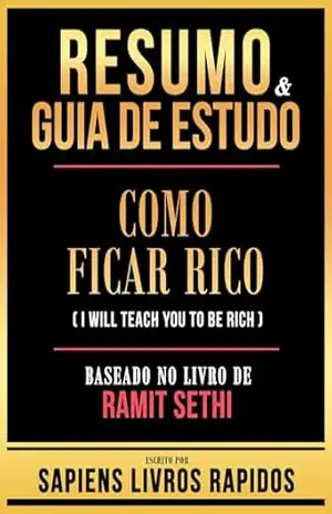 Resumo & Guia De Estudo – Como Ficar Rico (I Will Teach You To Be Rich) – Baseado No Livro De Ramit Sethi – Sapiens Livros Rapidos