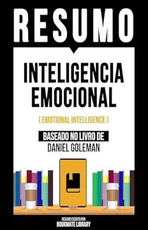 Resumo – Inteligencia Emocional (Emotional Intelligence) – Baseado No Livro De Daniel Goleman – Bookmate Editorial