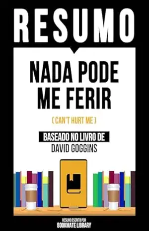 Resumo – Nada Pode Me Ferir (Can’t Hurt Me) – Baseado No Livro De David Goggins – Bookmate Editorial