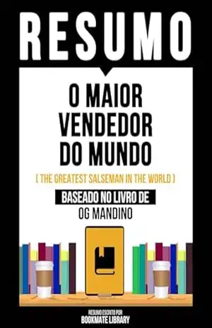 Resumo – O Maior Vendedor Do Mundo (The Greatest Salseman In The World) – Baseado No Livro De Og Mandino – Bookmate Editorial